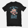 Too Sexy For This Shirt Anime T-shirt