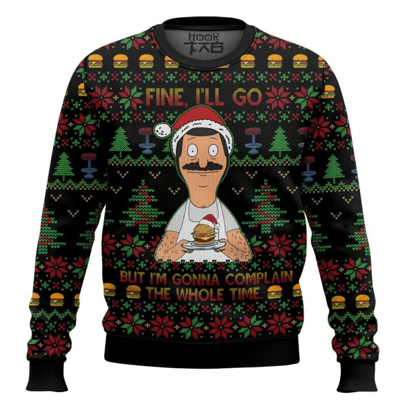 Bob Belcher Fine I'll Go But I'm Gonna Complain The Whole Time Bob's Burgers Ugly Sweater