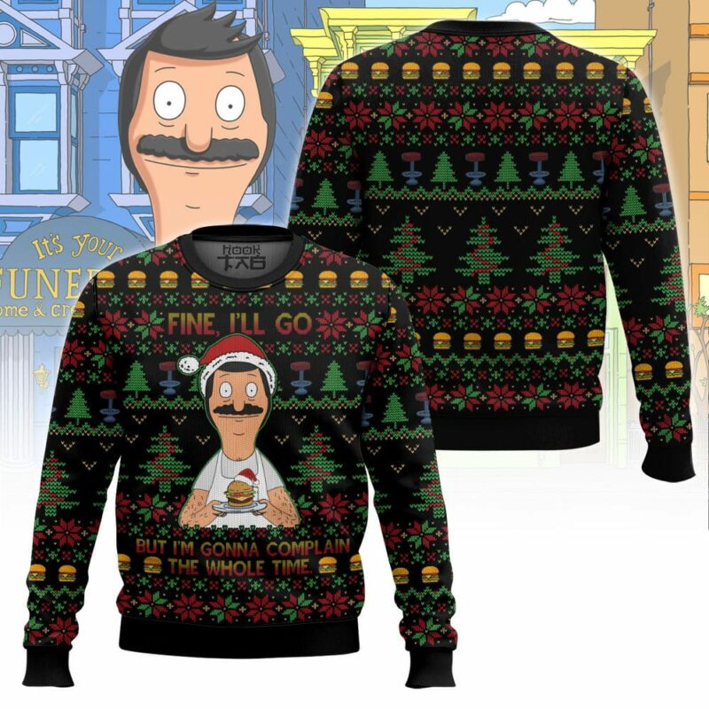 Bob Belcher Fine I'll Go But I'm Gonna Complain The Whole Time Bob's Burgers Ugly Sweater