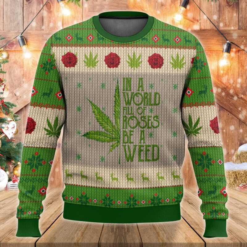 Christmas In A World Full Of Roses Be A Weed Ugly Christmas Sweater