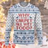 3D Why Is The Carpet All Wet Todd National Lampoons Christmas Vacation Ugly Sweater Custom Tshirt Hoodie Apparel