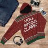 3D You Serious Clark National Lampoons Christmas Vacation Ugly Sweater Custom Tshirt Hoodie Apparel