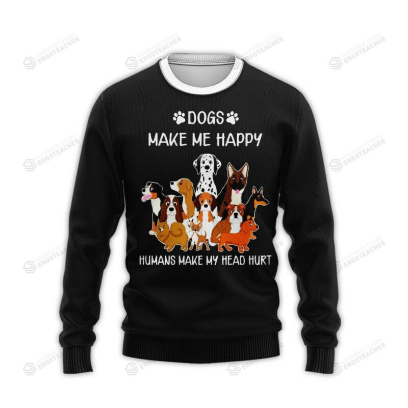 Dogs Make Me Happy Humans Make My Head Hurt Funny Gift Christmas Sweater