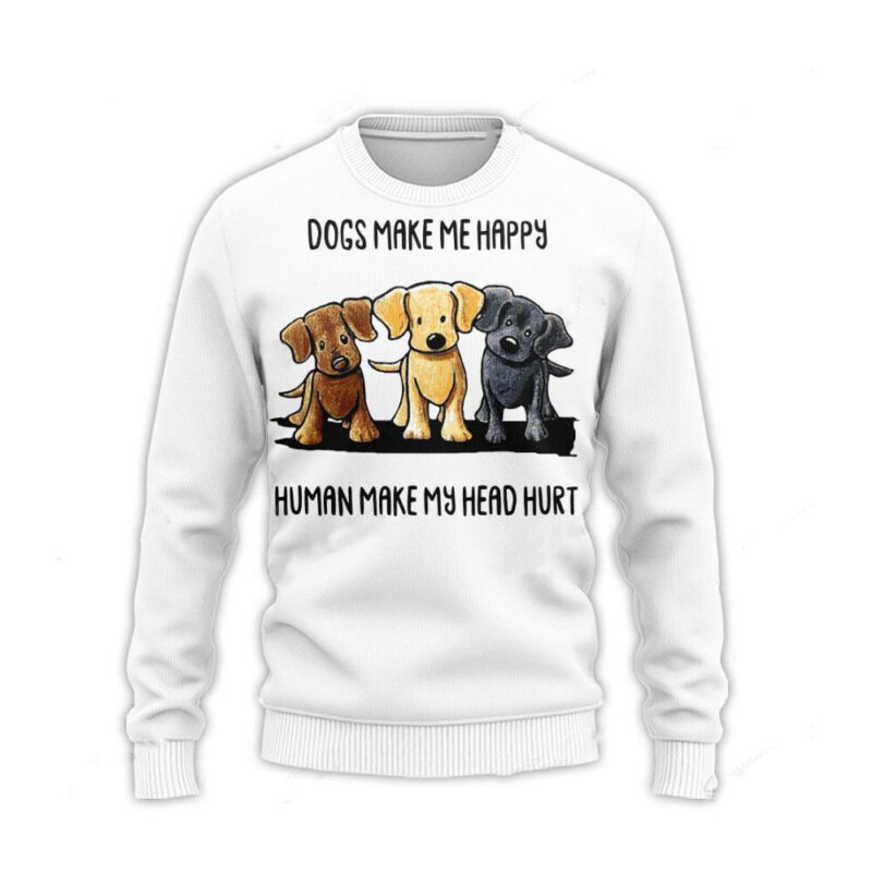 Dogs Make Me Happy Humans Make My Head Hurt Funny Gift Ugly Sweater