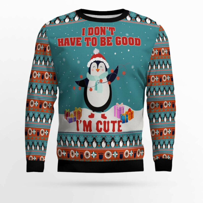 Penguins I Don't Have To Be Good I'm Cute Ugly Christmas Sweater