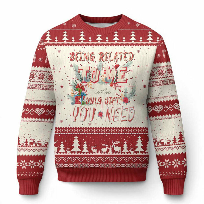 Funny Christmas Ugly Christmas Sweater Being Related To Me Is The Only Gift You Need TS02