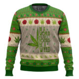 Hooktab 420 In A World Full Of Roses Be A Weed Ugly Christmas Sweater