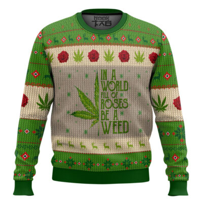 Hooktab 420 In A World Full Of Roses Be A Weed Ugly Christmas Sweater