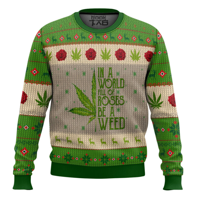 Hooktab 420 In A World Full Of Roses Be A Weed Ugly Christmas Sweater